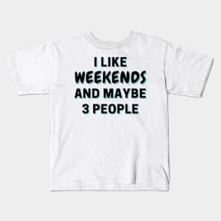 I Like Weekends And Maybe 3 People Kids T-Shirt